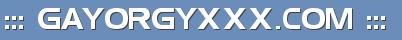 ::: GAYORGYXXX.COM :::